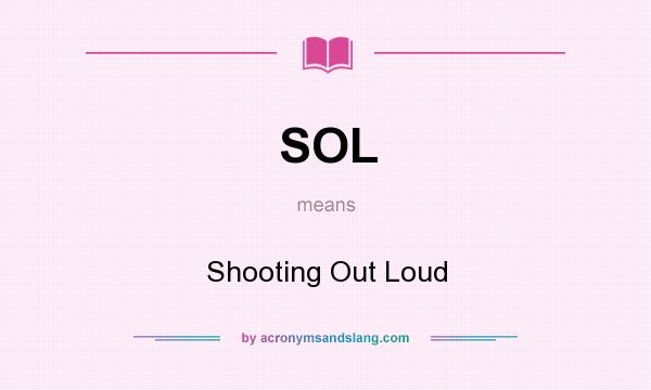 What does SOL mean? It stands for Shooting Out Loud