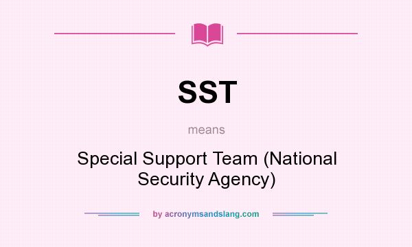 What does SST mean? It stands for Special Support Team (National Security Agency)