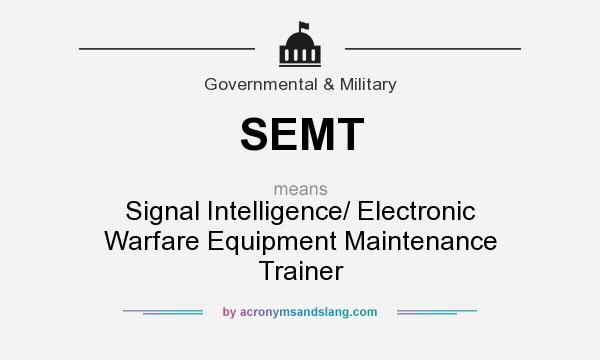 What does SEMT mean? It stands for Signal Intelligence/ Electronic Warfare Equipment Maintenance Trainer