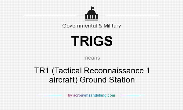 What does TRIGS mean? It stands for TR1 (Tactical Reconnaissance 1 aircraft) Ground Station