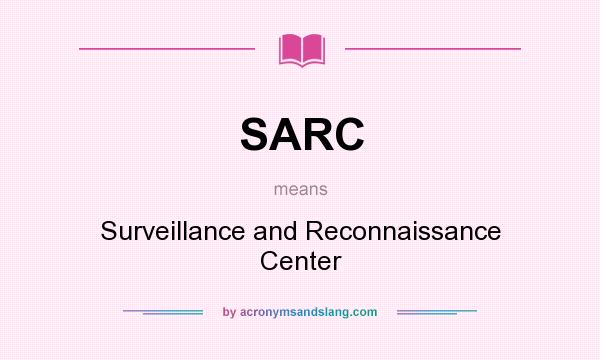 What does SARC mean? It stands for Surveillance and Reconnaissance Center