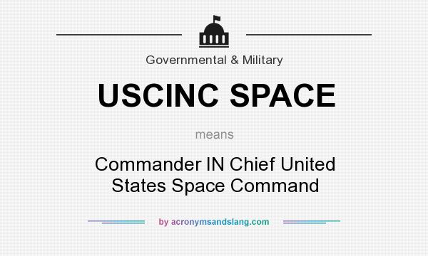 What does USCINC SPACE mean? It stands for Commander IN Chief United States Space Command