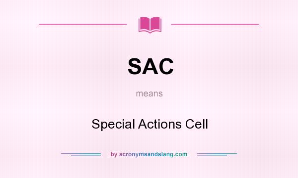 What does SAC mean? It stands for Special Actions Cell