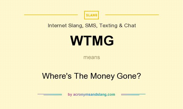 What does WTMG mean? It stands for Where`s The Money Gone?