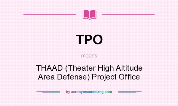 What does TPO mean? It stands for THAAD (Theater High Altitude Area Defense) Project Office