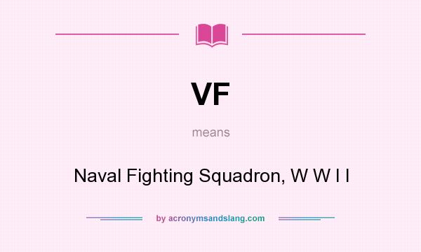 What does VF mean? It stands for Naval Fighting Squadron, W W I I