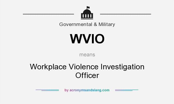 What does WVIO mean? It stands for Workplace Violence Investigation Officer