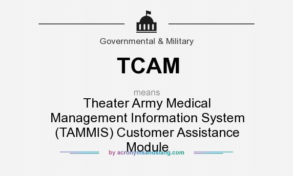 What does TCAM mean? It stands for Theater Army Medical Management Information System (TAMMIS) Customer Assistance Module