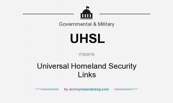What does UHSL mean? It stands for Universal Homeland Security Links