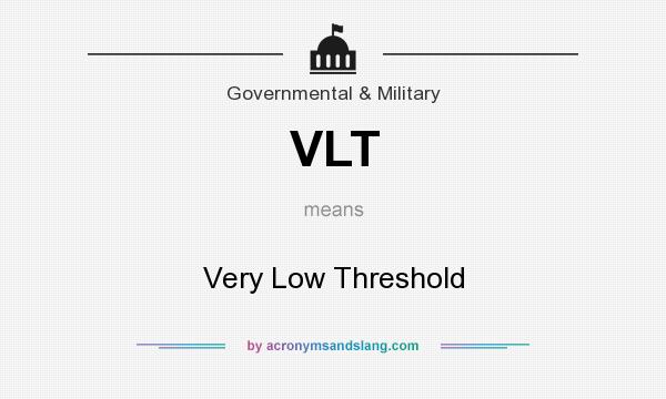 What does VLT mean? It stands for Very Low Threshold