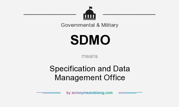 What does SDMO mean? It stands for Specification and Data Management Office
