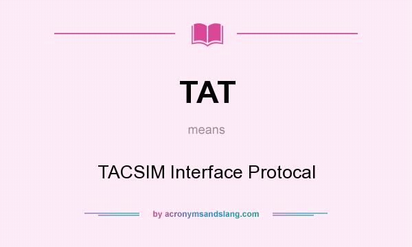 What does TAT mean? It stands for TACSIM Interface Protocal