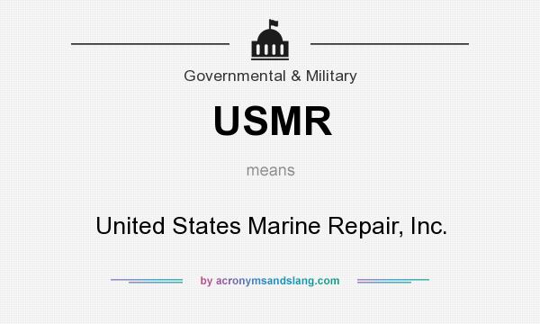 What does USMR mean? It stands for United States Marine Repair, Inc.
