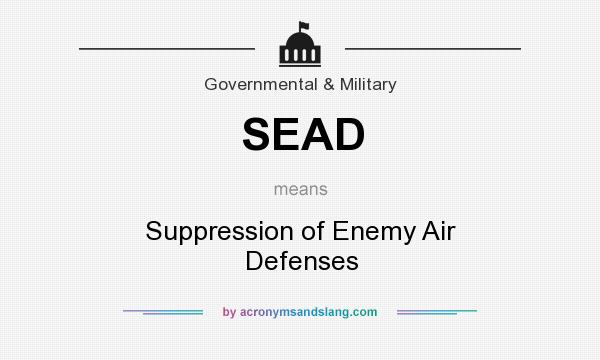 What does SEAD mean? It stands for Suppression of Enemy Air Defenses