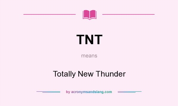 What does TNT mean? It stands for Totally New Thunder
