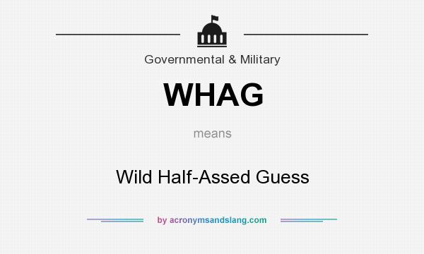 What does WHAG mean? It stands for Wild Half-Assed Guess