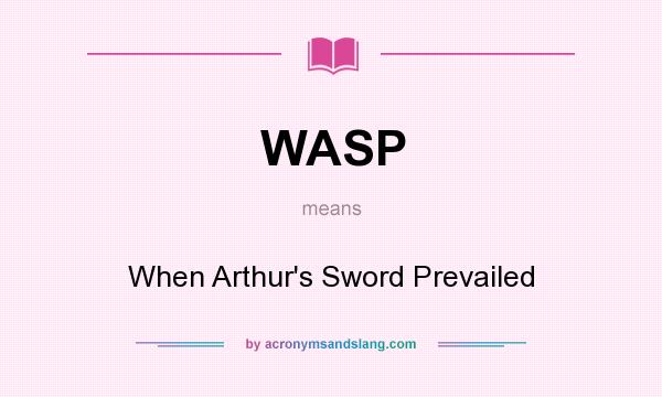 What does WASP mean? It stands for When Arthur`s Sword Prevailed