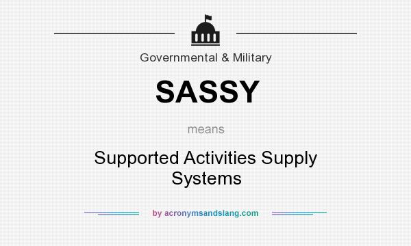 What does SASSY mean? It stands for Supported Activities Supply Systems