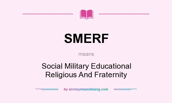 What does SMERF mean? It stands for Social Military Educational Religious And Fraternity