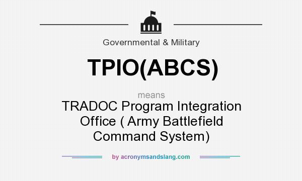 What does TPIO(ABCS) mean? It stands for TRADOC Program Integration Office ( Army Battlefield Command System)