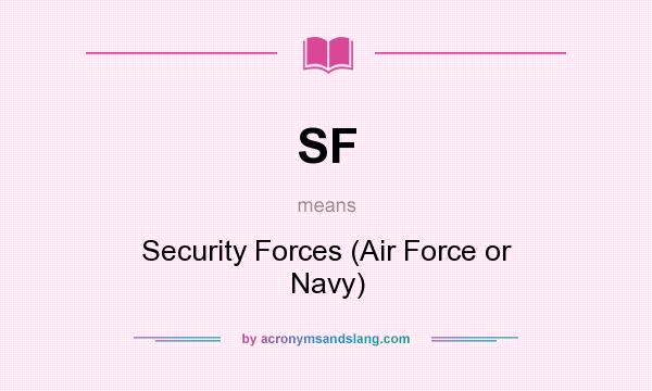 What does SF mean? It stands for Security Forces (Air Force or Navy)