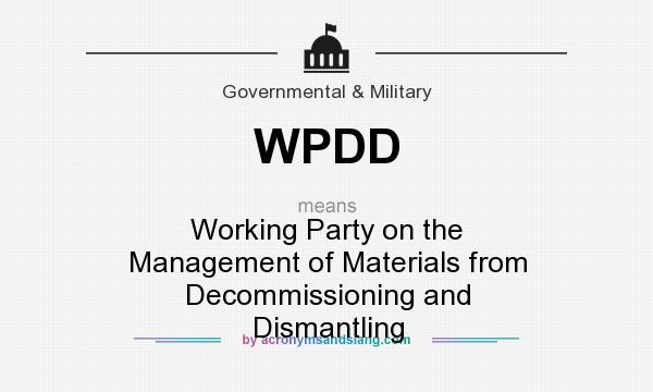 What does WPDD mean? It stands for Working Party on the Management of Materials from Decommissioning and Dismantling