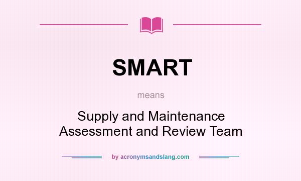 What does SMART mean? It stands for Supply and Maintenance Assessment and Review Team