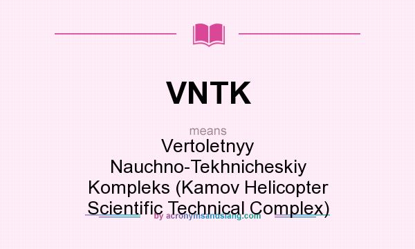 What does VNTK mean? It stands for Vertoletnyy Nauchno-Tekhnicheskiy Kompleks (Kamov Helicopter Scientific Technical Complex)