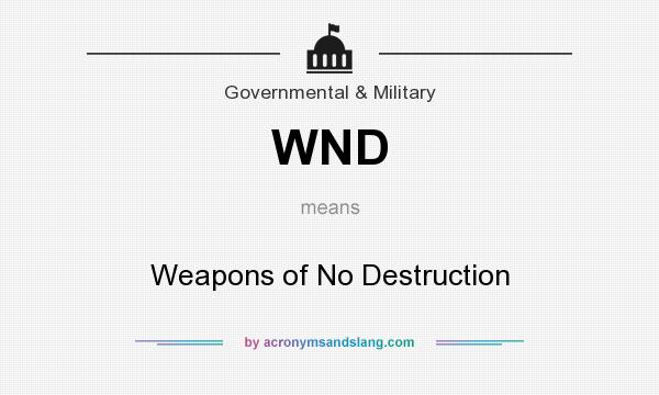 What does WND mean? It stands for Weapons of No Destruction