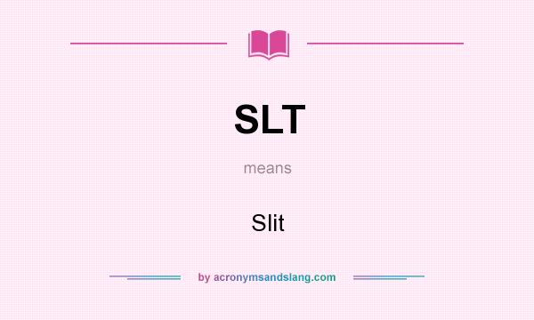 What does SLT mean? It stands for Slit