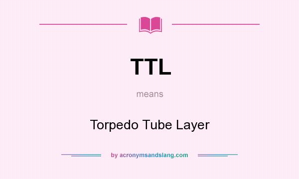 What does TTL mean? It stands for Torpedo Tube Layer