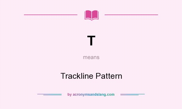 What does T mean? It stands for Trackline Pattern