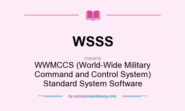 What does WSSS mean? It stands for WWMCCS (World-Wide Military Command and Control System) Standard System Software