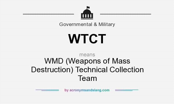 What does WTCT mean? It stands for WMD (Weapons of Mass Destruction) Technical Collection Team