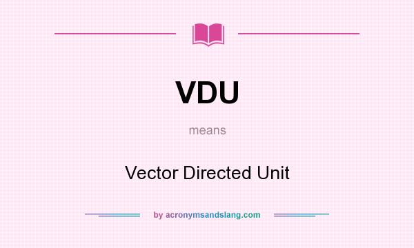 What does VDU mean? It stands for Vector Directed Unit