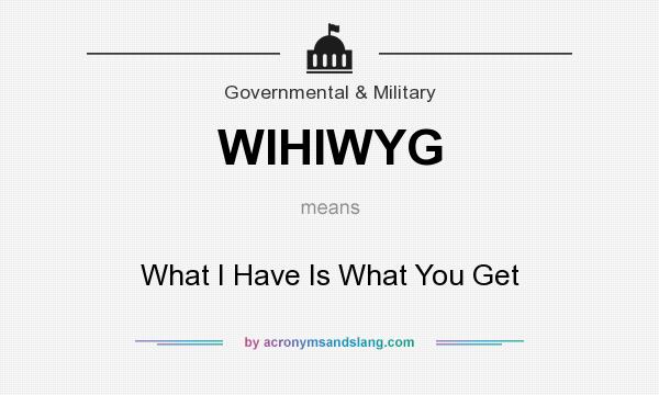 What does WIHIWYG mean? It stands for What I Have Is What You Get