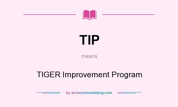 What does TIP mean? It stands for TIGER Improvement Program