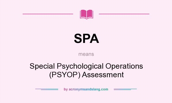 What does SPA mean? It stands for Special Psychological Operations (PSYOP) Assessment