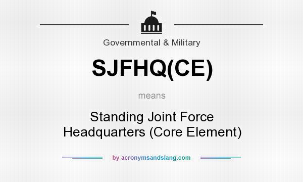 What does SJFHQ(CE) mean? It stands for Standing Joint Force Headquarters (Core Element)