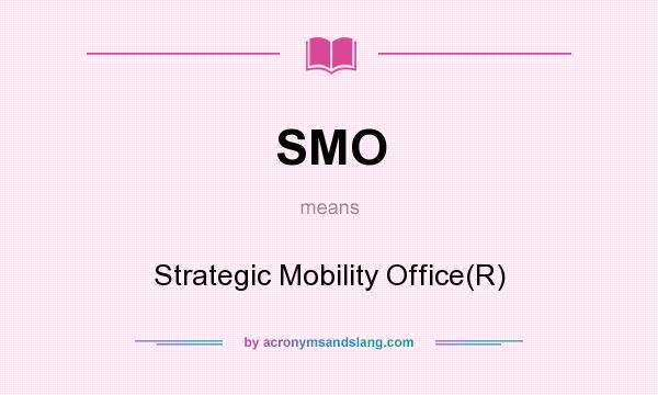 What does SMO mean? It stands for Strategic Mobility Office(R)