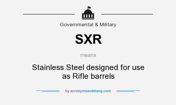 What does SXR mean? It stands for Stainless Steel designed for use as Rifle barrels