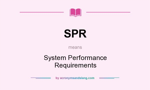 What does SPR mean? It stands for System Performance Requirements