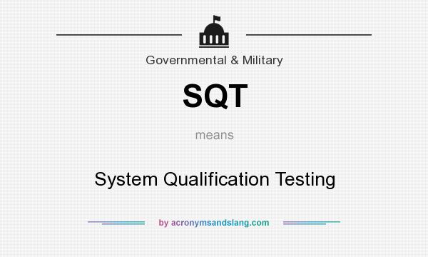 What does SQT mean? It stands for System Qualification Testing
