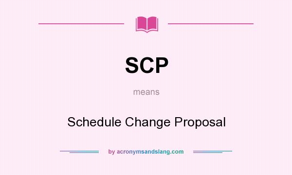 What does SCP mean? It stands for Schedule Change Proposal