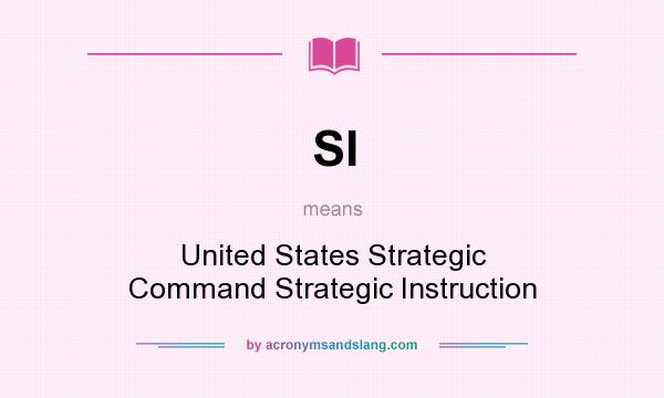 What does SI mean? It stands for United States Strategic Command Strategic Instruction