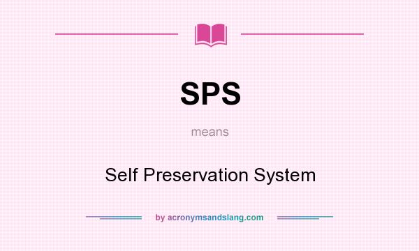 What does SPS mean? It stands for Self Preservation System