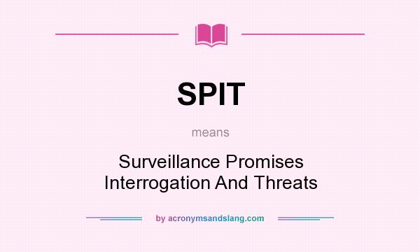 What does SPIT mean? It stands for Surveillance Promises Interrogation And Threats