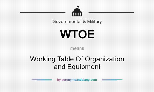 What does WTOE mean? It stands for Working Table Of Organization and Equipment