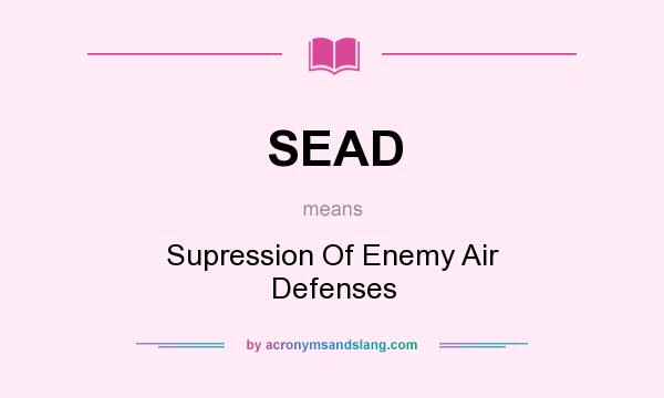 What does SEAD mean? It stands for Supression Of Enemy Air Defenses