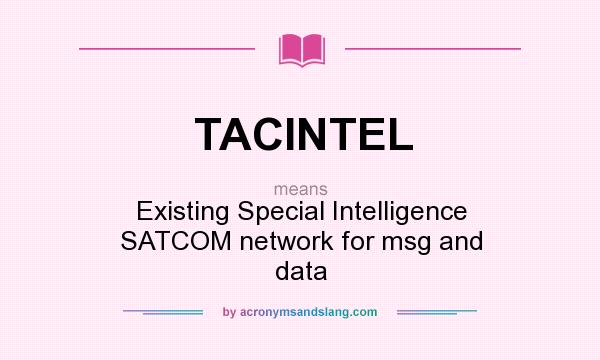 What does TACINTEL mean? It stands for Existing Special Intelligence SATCOM network for msg and data